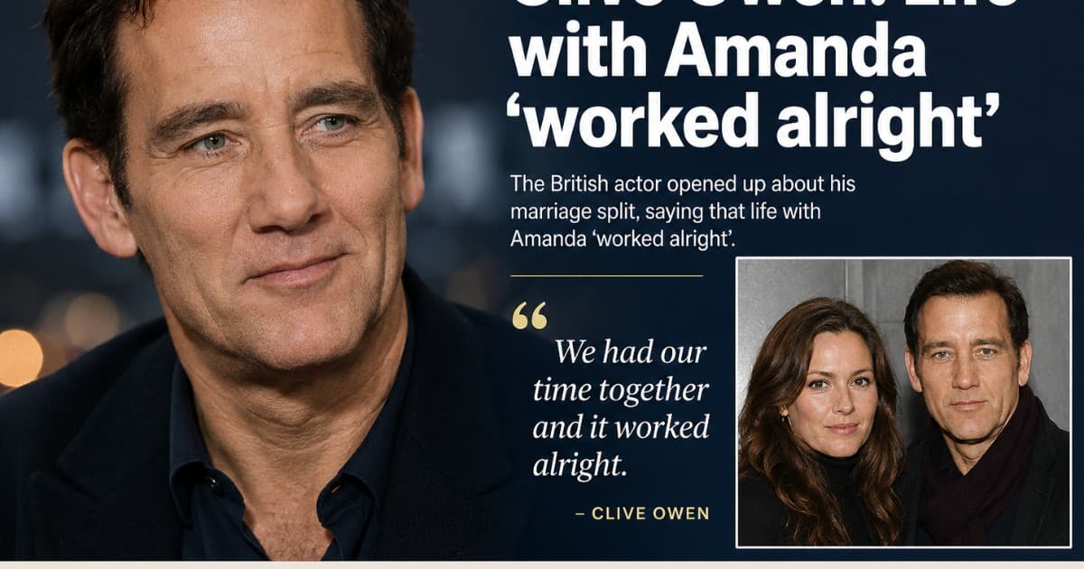 Clive Owen Opens Up About Life with Amanda After Marriage Break-Up